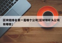 区块链排名第一是哪个公司[区块链巨头公司有哪些]