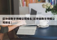 区块链数字传媒公司排名[区块链数字传媒公司排名]