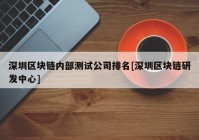 深圳区块链内部测试公司排名[深圳区块链研发中心]