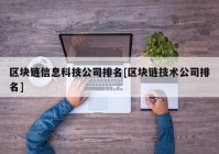 区块链信息科技公司排名[区块链技术公司排名]