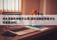 浙文互联区块链子公司[浙文互联区块链子公司是国企吗]