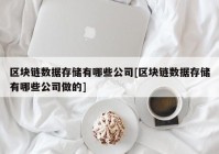 区块链数据存储有哪些公司[区块链数据存储有哪些公司做的]