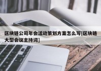 区块链公司年会活动策划方案怎么写[区块链大型会议主持词]