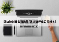 区块链创业公司数量[区块链行业公司排名]