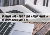 杭州有区块链公司吗有哪些公司[杭州有区块链公司吗有哪些公司名称]